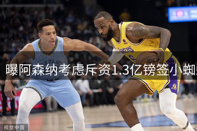 曝阿森纳考虑斥资1.3亿镑签小蜘蛛 前提是球员愿意加盟