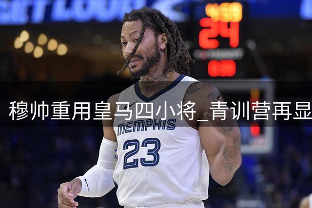 穆帅重用皇马四小将 青训营再显神威