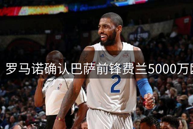 罗马诺确认巴萨前锋费兰5000万欧元转会巴黎