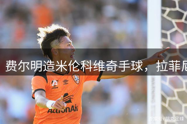 费尔明造米伦科维奇手球，拉菲尼亚点射命中，巴萨1-0领先森林