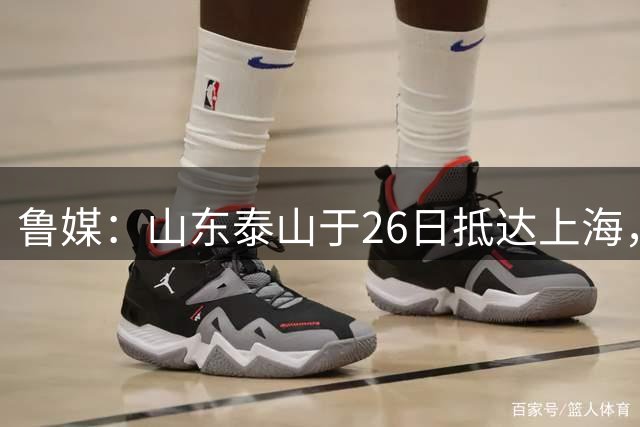 鲁媒：山东泰山于26日抵达上海，泽卡复出，五外援全部随队出征